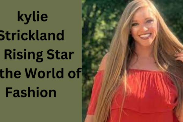 kylie Strickland - A Rising Star in the World of Fashion 